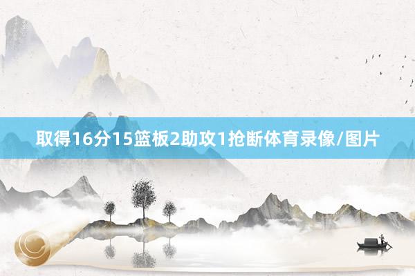 取得16分15篮板2助攻1抢断体育录像/图片