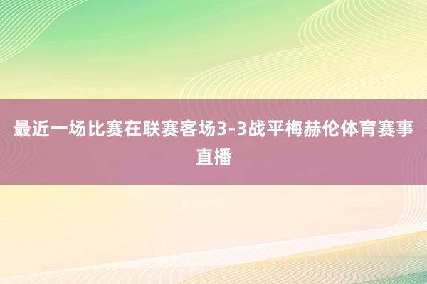 最近一场比赛在联赛客场3-3战平梅赫伦体育赛事直播