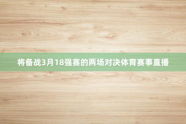 将备战3月18强赛的两场对决体育赛事直播