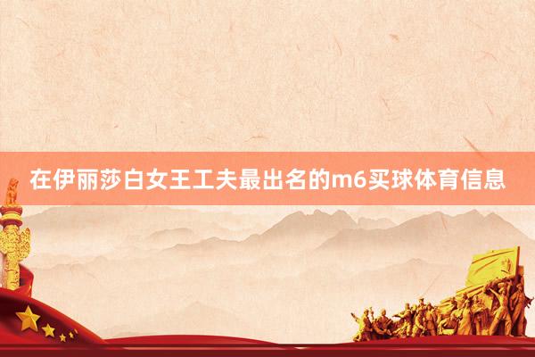 在伊丽莎白女王工夫最出名的m6买球体育信息