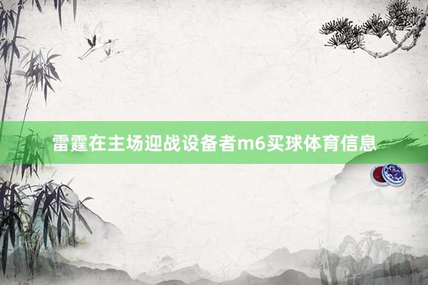 雷霆在主场迎战设备者m6买球体育信息